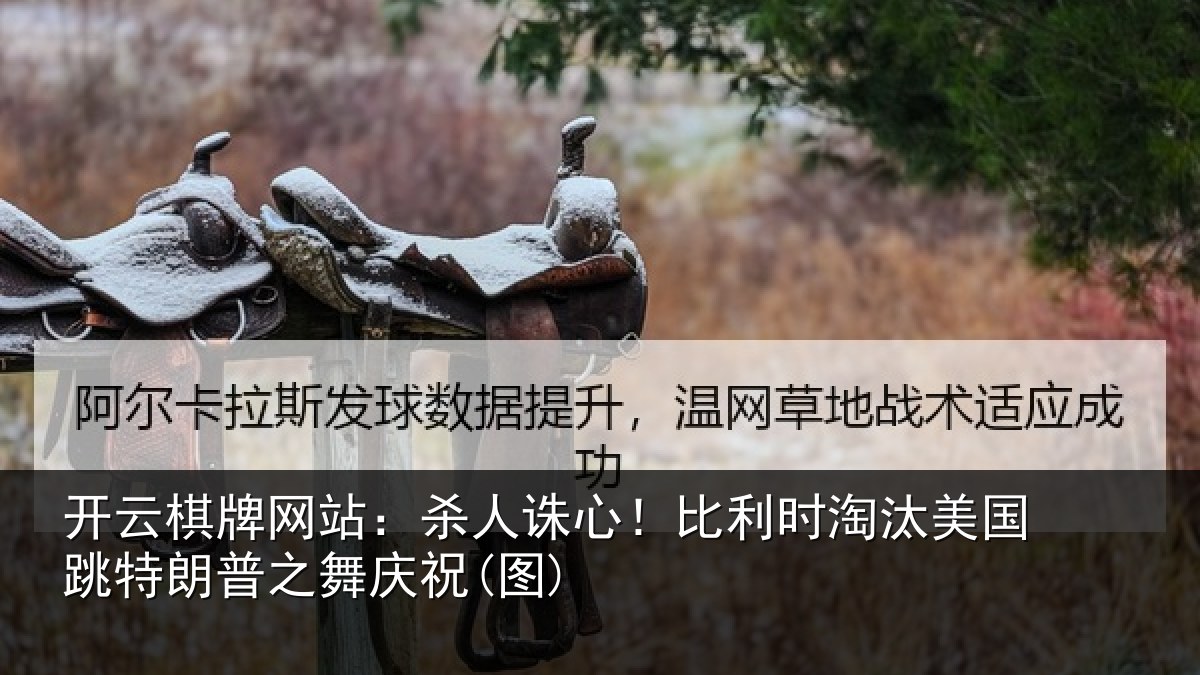 开云棋牌网站：杀人诛心！比利时淘汰美国跳特朗普之舞庆祝(图)