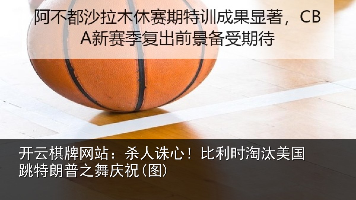 开云棋牌网站：杀人诛心！比利时淘汰美国跳特朗普之舞庆祝(图)