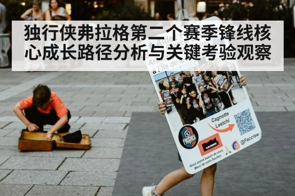 独行侠弗拉格第二个赛季锋线核心成长路径分析与关键考验观察