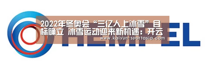 2022年冬奥会“三亿人上冰雪”目标确立 冰雪运动迎来新机遇：开云电竞赛事直播